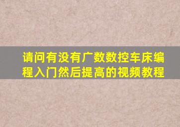 请问有没有广数数控车床编程入门然后提高的视频教程