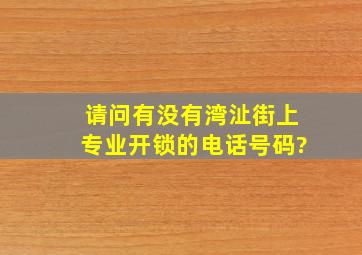 请问有没有湾沚街上专业开锁的电话号码?