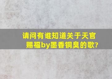 请问有谁知道关于天官赐福by墨香铜臭的歌?