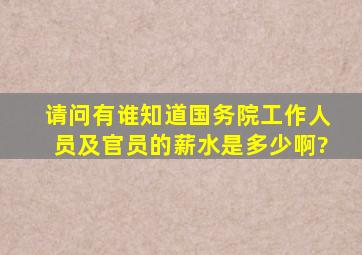 请问有谁知道国务院工作人员及官员的薪水是多少啊?