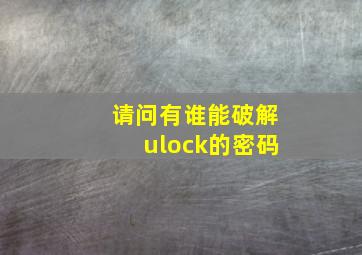 请问有谁能破解ulock的密码,