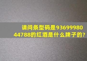 请问条型码是9369998044788的红酒是什么牌子的?