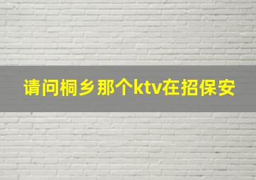 请问桐乡那个ktv在招保安