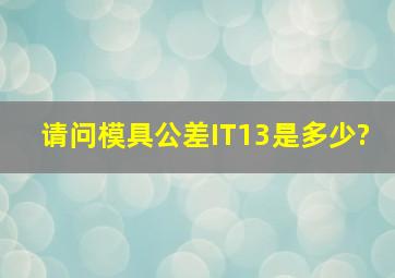 请问模具公差IT13是多少?