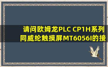 请问欧姆龙PLC CP1H系列同威纶触摸屏MT6056I的接线图,有谁能告诉...