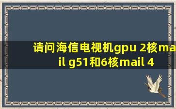 请问海信电视机gpu 2核mail g51和6核mail 450哪个更好?