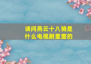 请问燕云十八骑是什么电视剧里面的(