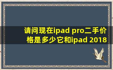 请问现在ipad pro二手价格是多少,它和ipad 2018哪个比较好