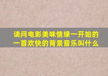 请问电影《美味情缘》一开始的一首欢快的背景音乐叫什么(