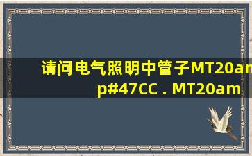 请问电气照明中管子MT20/CC . MT20/F. MT20/MR ?是什么意思?