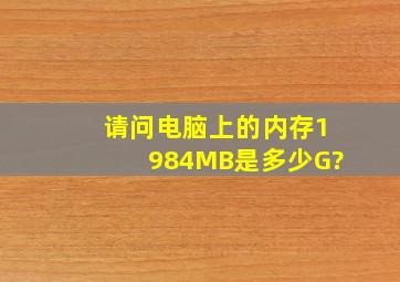 请问电脑上的内存1984MB是多少G?