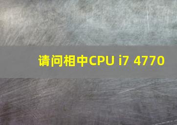 请问相中,CPU i7 4770