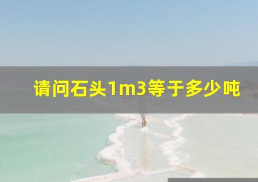 请问石头1m3等于多少吨(