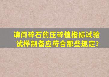 请问碎石的压碎值指标试验试样制备应符合那些规定?