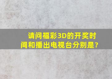 请问福彩3D的开奖时间和播出电视台分别是?