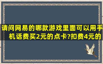 请问网易的哪款游戏里面可以用手机话费买2元的点卡?扣费4元的。 ...