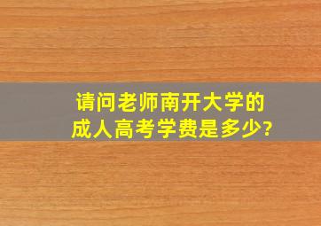 请问老师南开大学的成人高考学费是多少?