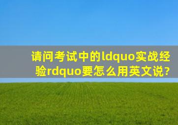 请问考试中的“实战经验”要怎么用英文说?