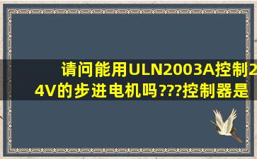 请问能用ULN2003A控制24V的步进电机吗???控制器是AT889S52...