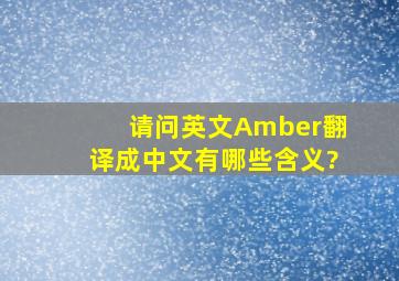 请问英文Amber翻译成中文有哪些含义?