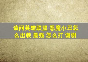 请问英雄联盟 恶魔小丑怎么出装 最强 怎么打 谢谢