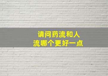 请问药流和人流哪个更好一点