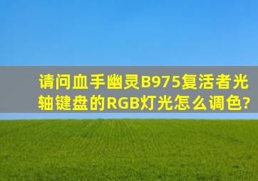 请问血手幽灵B975复活者光轴键盘的RGB灯光怎么调色?