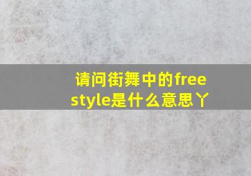 请问街舞中的freestyle是什么意思丫(