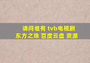 请问谁有 tvb电视剧 东方之珠 百度云盘 资源