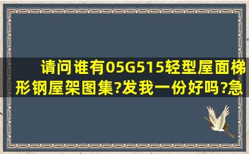 请问谁有05G515轻型屋面梯形钢屋架图集?发我一份好吗?急!!