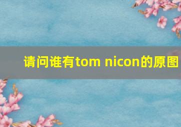 请问谁有tom nicon的原图