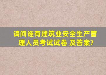 请问谁有建筑业安全生产管理人员考试试卷 及答案?