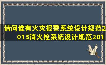 请问谁有火灾报警系统设计规范2013、消火栓系统设计规范2014、