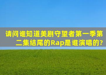 请问谁知道美剧守望者第一季第二集结尾的Rap是谁演唱的?