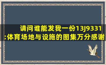 请问谁能发我一份13J9331:体育场地与设施的图集万分感谢