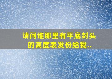 请问谁那里有平底封头的高度表发份给我..