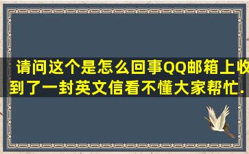 请问这个是怎么回事,QQ邮箱上收到了一封英文信,看不懂,大家帮忙...