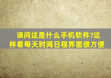 请问这是什么手机软件?这样看每天时间日程界面很方便。