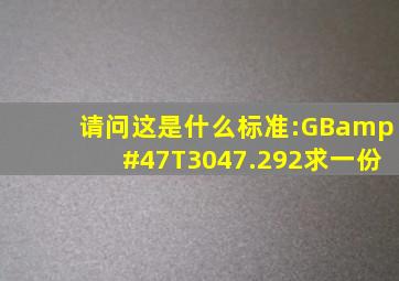 请问这是什么标准:GB/T3047.292,求一份