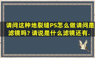 请问这种地裂缝PS怎么做,请问是滤镜吗? 请说是什么滤镜。。还有...