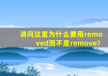 请问这里为什么要用removed而不是remove?