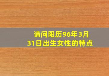 请问阳历96年3月31日出生女性的特点