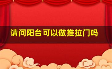 请问阳台可以做推拉门吗