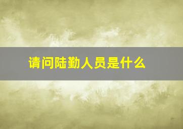 请问陆勤人员是什么 