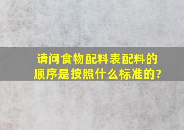 请问食物配料表配料的顺序是按照什么标准的?