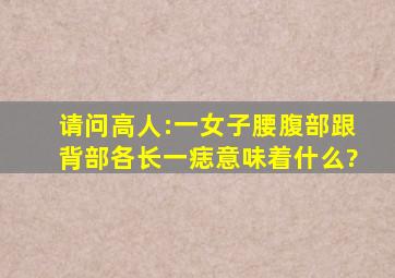 请问高人:一女子腰腹部跟背部各长一痣意味着什么?