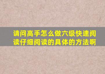 请问高手怎么做六级快速阅读、仔细阅读的具体的方法啊