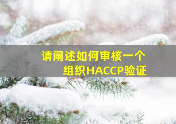 请阐述如何审核一个组织HACCP验证(