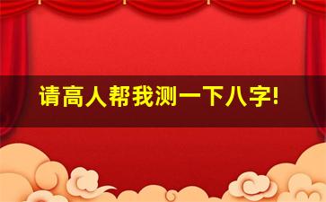 请高人帮我测一下八字!