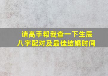 请高手帮我查一下,生辰八字配对及最佳结婚时间